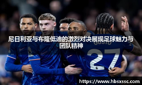 尼日利亚与布隆低迪的激烈对决展现足球魅力与团队精神